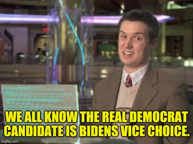WE ALL KNOW THE REAL DEMOCRAT CANDIDATE IS BIDENS VICE CHOICE. | made w/ Imgflip meme maker