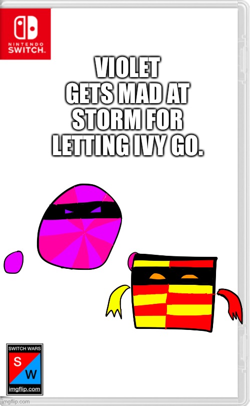 Someone’s mad | VIOLET GETS MAD AT STORM FOR LETTING IVY GO. | image tagged in switch wars template | made w/ Imgflip meme maker