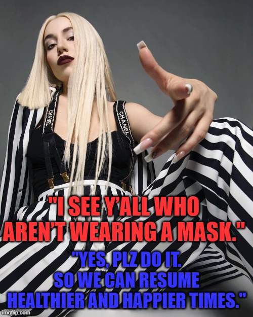 Ava Max wants YOU to wear a mask |  "I SEE Y’ALL WHO AREN’T WEARING A MASK."; "YES, PLZ DO IT. SO WE CAN RESUME HEALTHIER AND HAPPIER TIMES.﻿" | image tagged in ava max,mask,coronavirus,covid,covid-19 | made w/ Imgflip meme maker
