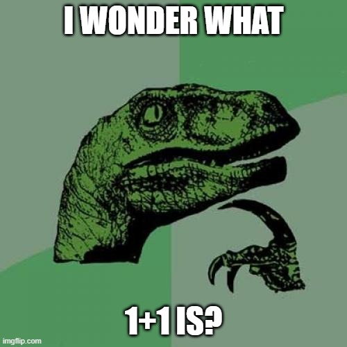 Philosoraptor | I WONDER WHAT; 1+1 IS? | image tagged in memes,philosoraptor | made w/ Imgflip meme maker