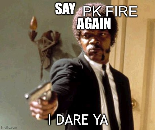 The point in a game of ssbu when your playing against a spamming Ness/Lucas: | PK FIRE; SAY                        AGAIN; I DARE YA | image tagged in memes,say that again i dare you,ssbu,ssb | made w/ Imgflip meme maker