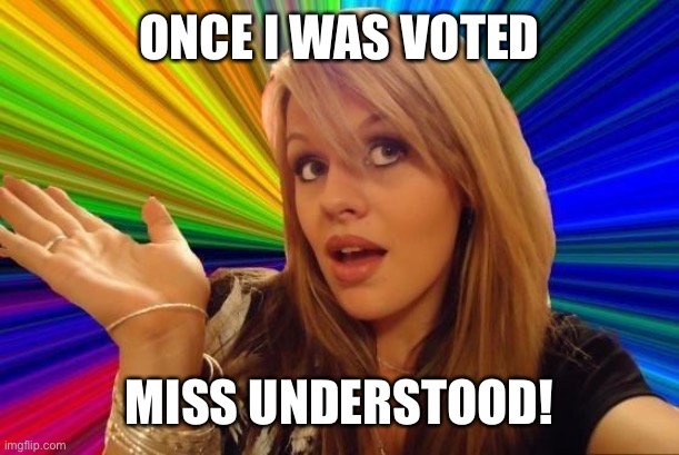 Dumb Blonde Meme | ONCE I WAS VOTED MISS UNDERSTOOD! | image tagged in memes,dumb blonde | made w/ Imgflip meme maker