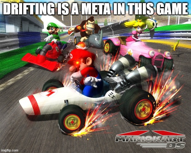 Mario Kart DS | DRIFTING IS A META IN THIS GAME | image tagged in drift,meta,mario,kart,ds,weegee | made w/ Imgflip meme maker