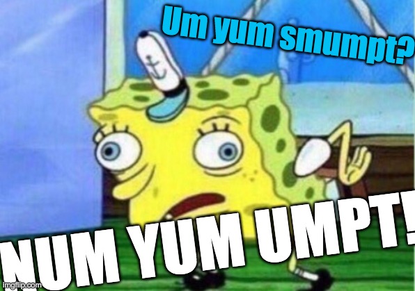 tho lumbest lesting mome! | Um yum smumpt? NUM YUM UMPT! | image tagged in memes,mocking spongebob | made w/ Imgflip meme maker