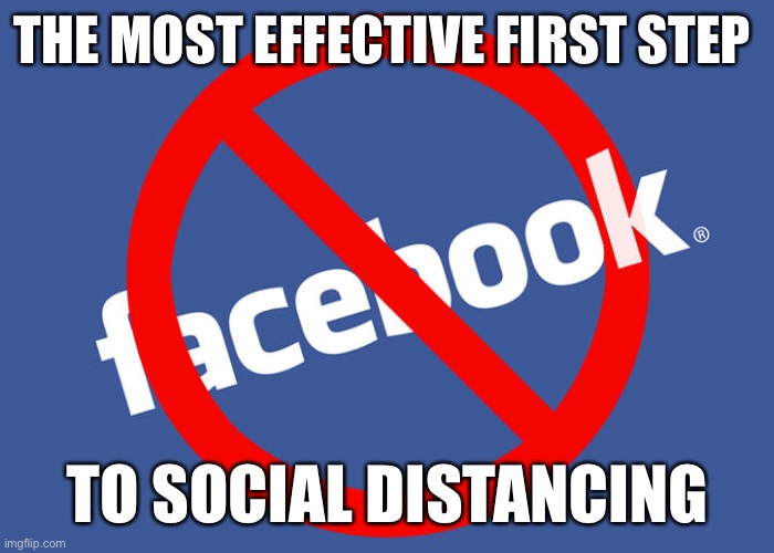 Social distance win | THE MOST EFFECTIVE FIRST STEP; TO SOCIAL DISTANCING | image tagged in facebook,social distancing | made w/ Imgflip meme maker