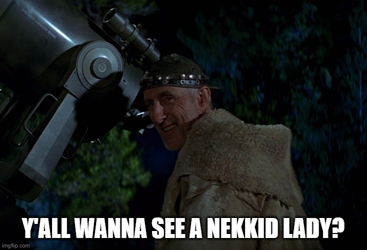 Oh He Discovered Something All Right | Y'ALL WANNA SEE A NEKKID LADY? | image tagged in zefram cochrane smiling | made w/ Imgflip meme maker