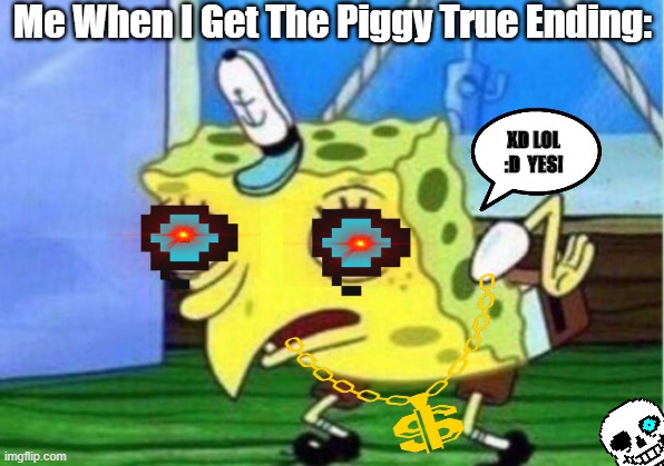 Mocking Spongebob | Me When I Get The Piggy True Ending:; XD LOL :D  YES! | image tagged in memes,mocking spongebob | made w/ Imgflip meme maker