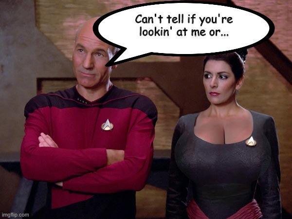 Whatcha Lookin' At? | Can't tell if you're lookin' at me or... | image tagged in star trek boobs 2 | made w/ Imgflip meme maker