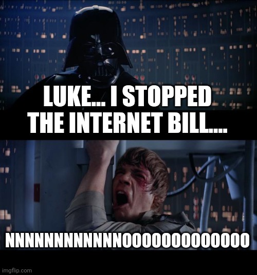 Star Wars No | LUKE... I STOPPED THE INTERNET BILL.... NNNNNNNNNNNNOOOOOOOOOOOOO | image tagged in memes,star wars no | made w/ Imgflip meme maker