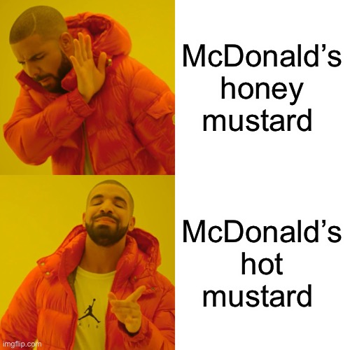 Drake Hotline Bling Meme | McDonald’s honey mustard; McDonald’s hot mustard | image tagged in memes,drake hotline bling | made w/ Imgflip meme maker