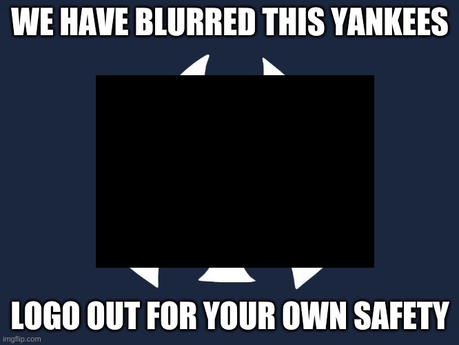Yankees suck | WE HAVE BLURRED THIS YANKEES; LOGO OUT FOR YOUR OWN SAFETY | image tagged in yankees suck,red sox are better,for your safety | made w/ Imgflip meme maker