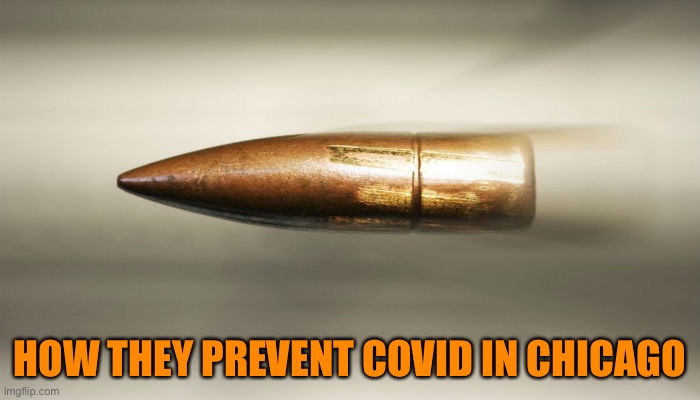 bullet | HOW THEY PREVENT COVID IN CHICAGO | image tagged in bullet | made w/ Imgflip meme maker