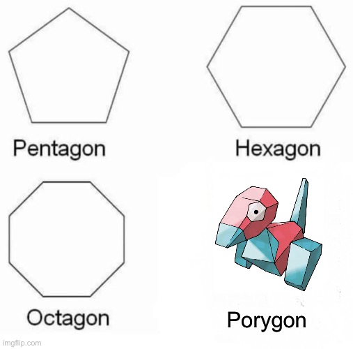 Porygon | Porygon | image tagged in memes,pentagon hexagon octagon,pokemon | made w/ Imgflip meme maker