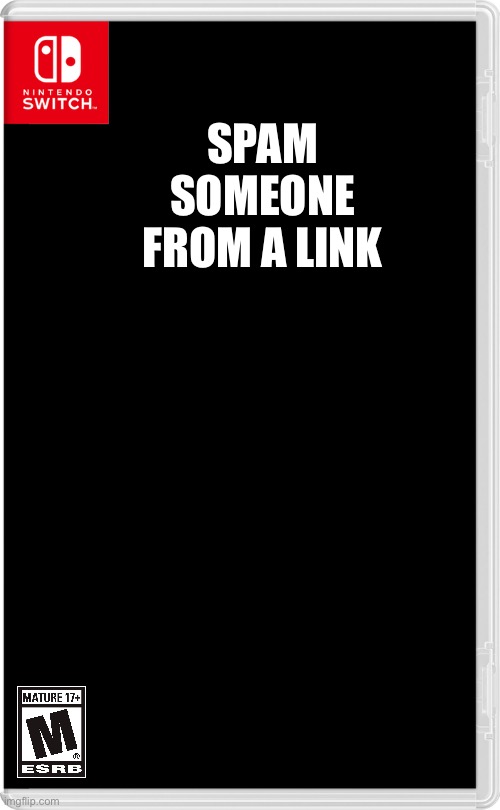 It’s in comments | SPAM SOMEONE FROM A LINK | image tagged in nintendo switch | made w/ Imgflip meme maker