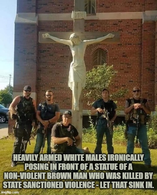 males ironically posing in front of a statue of a non-violent brown man | HEAVILY ARMED WHITE MALES IRONICALLY POSING IN FRONT OF A STATUE OF A NON-VIOLENT BROWN MAN WHO WAS KILLED BY STATE SANCTIONED VIOLENCE - LET THAT SINK IN. | image tagged in trump,guns,violence,election 2020,putin | made w/ Imgflip meme maker