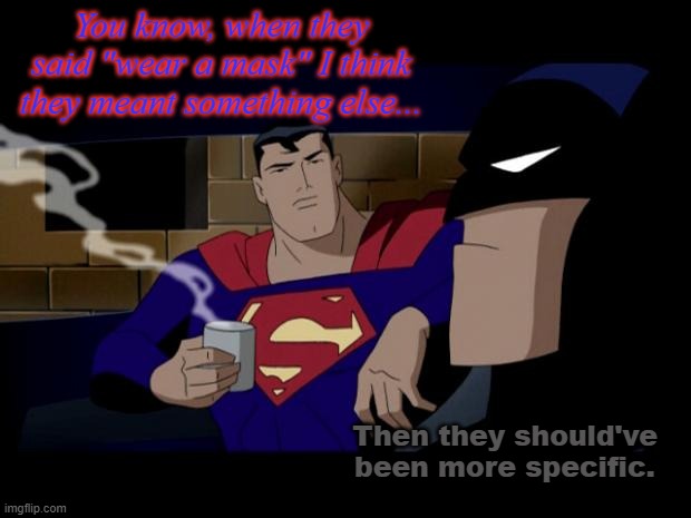 Batman Superman Coffee Break | You know, when they said "wear a mask" I think they meant something else... Then they should've been more specific. | image tagged in batman superman coffee break | made w/ Imgflip meme maker