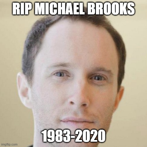 RIP to a absolute legend. 2020 has not been very kind. | RIP MICHAEL BROOKS; 1983-2020 | image tagged in rip,michael brooks | made w/ Imgflip meme maker