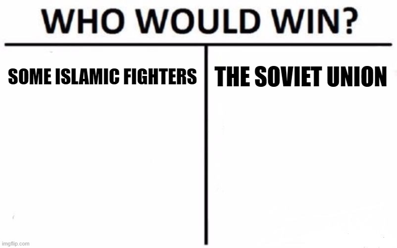 Who Would Win? Meme | SOME ISLAMIC FIGHTERS; THE SOVIET UNION | image tagged in memes,who would win | made w/ Imgflip meme maker