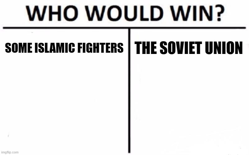 Who Would Win? | SOME ISLAMIC FIGHTERS; THE SOVIET UNION | image tagged in memes,who would win | made w/ Imgflip meme maker