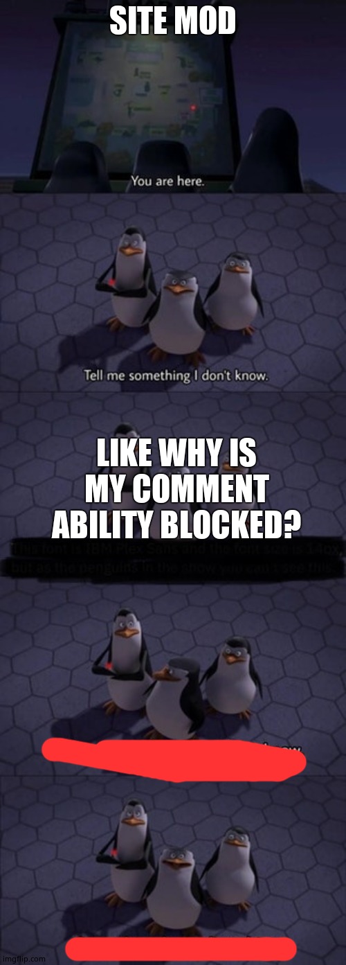 Tell me something I don’t know | SITE MOD; LIKE WHY IS MY COMMENT ABILITY BLOCKED? | image tagged in tell me something i dont know | made w/ Imgflip meme maker