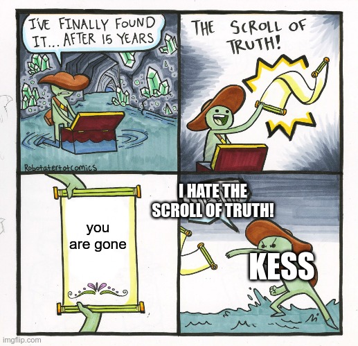 when Kess is looking to get back in filcker | I HATE THE SCROLL OF TRUTH! you are gone; KESS | image tagged in memes,the scroll of truth | made w/ Imgflip meme maker