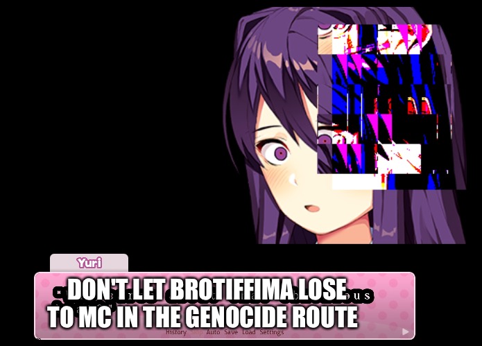 Dokitale fun | DON'T LET BROTIFFIMA LOSE TO MC IN THE GENOCIDE ROUTE | image tagged in welp that escalated quickly | made w/ Imgflip meme maker