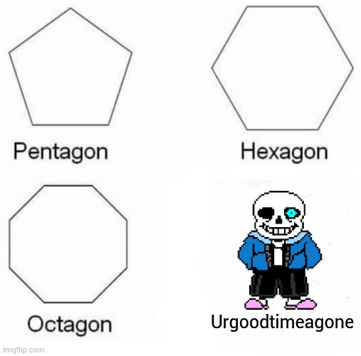 Sans | Urgoodtimeagone | image tagged in memes,pentagon hexagon octagon | made w/ Imgflip meme maker