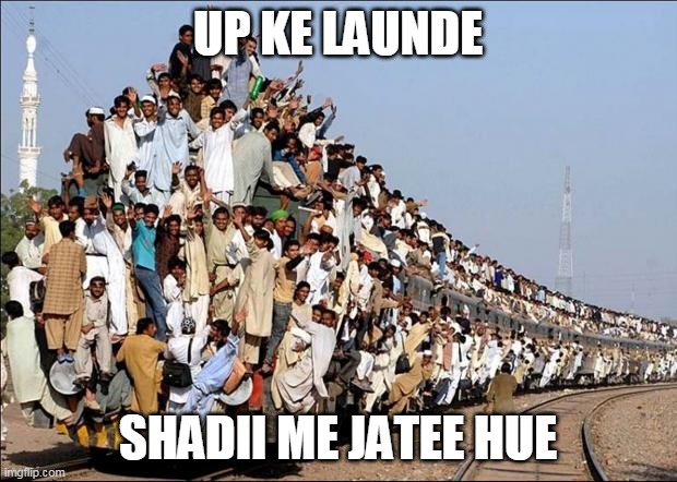 Indian Train | UP KE LAUNDE; SHADII ME JATEE HUE | image tagged in indian train | made w/ Imgflip meme maker