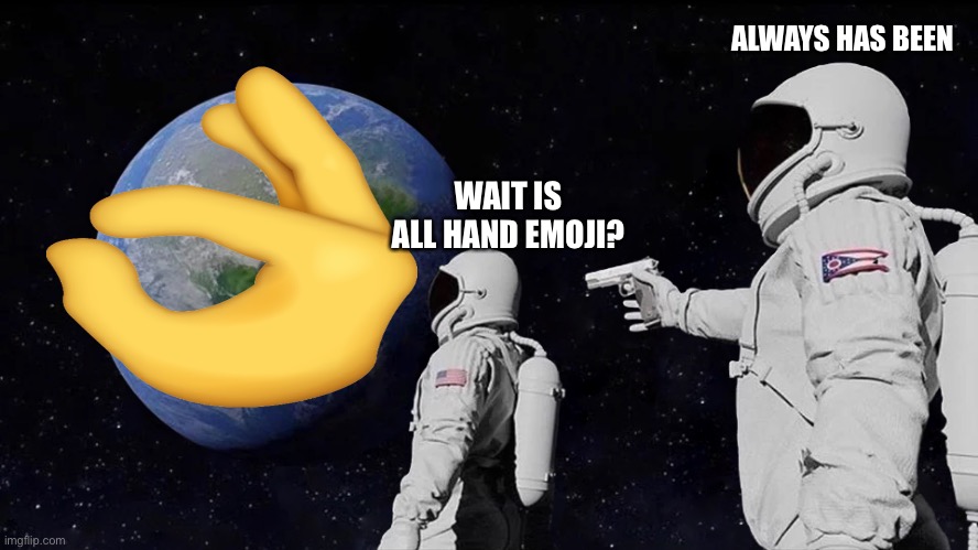 Always Has Been | ALWAYS HAS BEEN; WAIT IS ALL HAND EMOJI? | image tagged in always has been | made w/ Imgflip meme maker