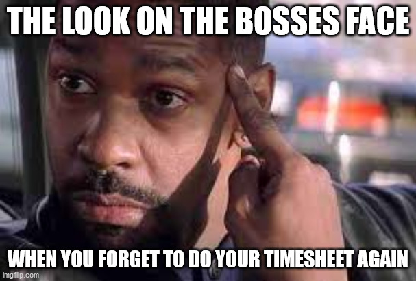 Unspoken Timesheet Reminder | THE LOOK ON THE BOSSES FACE; WHEN YOU FORGET TO DO YOUR TIMESHEET AGAIN | image tagged in timesheet reminder,timesheet meme,timesheets on those who forget to do their timesheets,denzel training day | made w/ Imgflip meme maker