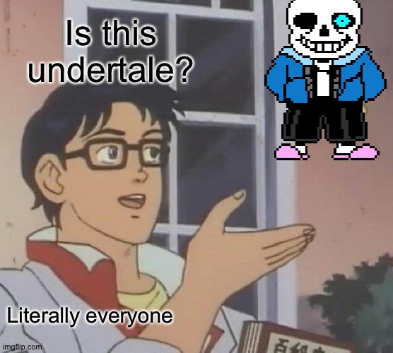Is This A Pigeon Meme | Is this undertale? Literally everyone | image tagged in memes,is this a pigeon | made w/ Imgflip meme maker
