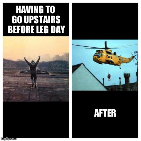 HAVING TO GO UPSTAIRS BEFORE LEG DAY AFTER | made w/ Imgflip meme maker