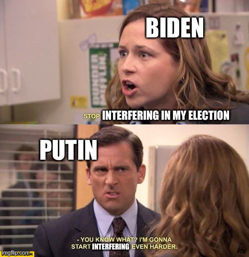 BIDEN; INTERFERING IN MY ELECTION; PUTIN; INTERFERING | image tagged in JoeBiden | made w/ Imgflip meme maker