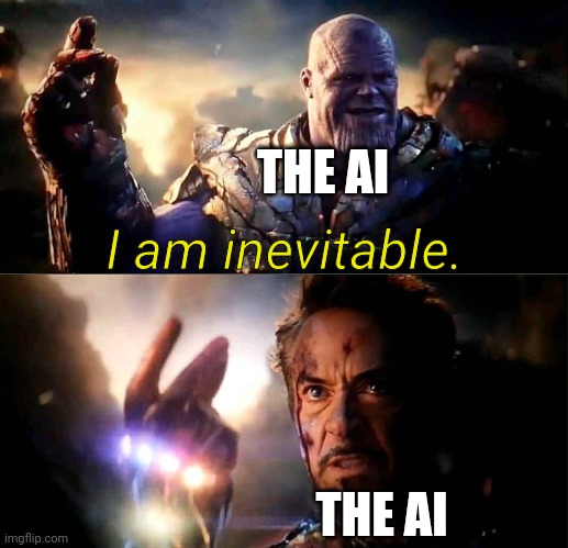 I am inevitable and i am Iron Man | THE AI THE AI I am inevitable. | image tagged in i am inevitable and i am iron man | made w/ Imgflip meme maker