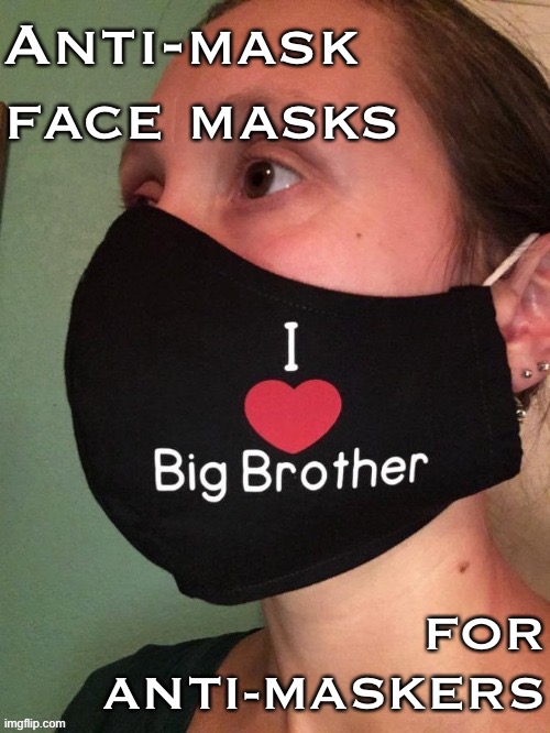 Do you love/hate Big Brother as much as her? Link in comments for more stylish ways to kick and scream your way into compliance | Anti-mask face masks; FOR ANTI-MASKERS | image tagged in face mask,covid-19,coronavirus,conservative logic,pandemic,politics lol | made w/ Imgflip meme maker