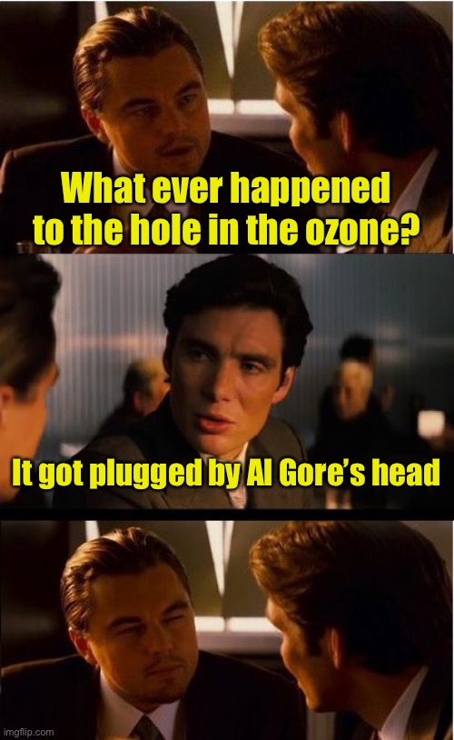 The hole in the ozone must have got clogged by greenhouse gasses | What ever happened to the hole in the ozone? It got plugged by Al Gore’s head | image tagged in memes,inception,global warming | made w/ Imgflip meme maker