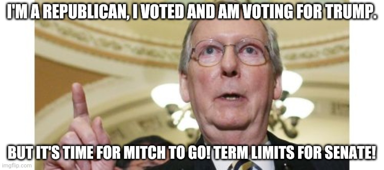 Mitch McConnell funneled funds to his SIL's company via the covid19 relief bill | I'M A REPUBLICAN, I VOTED AND AM VOTING FOR TRUMP. BUT IT'S TIME FOR MITCH TO GO! TERM LIMITS FOR SENATE! | image tagged in memes,mitch mcconnell | made w/ Imgflip meme maker