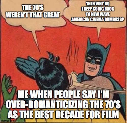 shut up hater | THEN WHY DO I KEEP GOING BACK TO NEW WAVE AMERICAN CINEMA DUMBASS? THE 70'S WEREN'T THAT GREAT; ME WHEN PEOPLE SAY I'M OVER-ROMANTICIZING THE 70'S AS THE BEST DECADE FOR FILM | image tagged in shut up hater | made w/ Imgflip meme maker