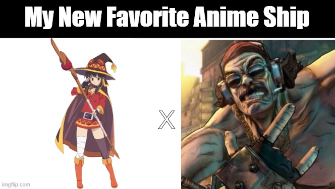 Megumin X Mr. Torgue | My New Favorite Anime Ship; X | image tagged in shipping,anime,borderlands,konosuba,video games,explosion | made w/ Imgflip meme maker