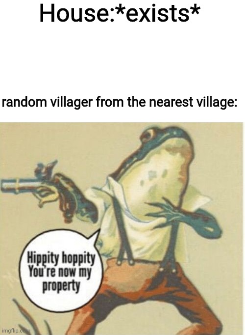 he was sleeping in my bed so i called the zombies...*coffin dance music starts* | House:*exists*; random villager from the nearest village: | image tagged in blank white template,hippity hoppity you're now my property | made w/ Imgflip meme maker