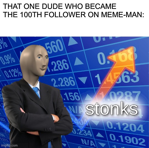 Happy 100 followers | THAT ONE DUDE WHO BECAME THE 100TH FOLLOWER ON MEME-MAN: | image tagged in blank white template,stonks | made w/ Imgflip meme maker