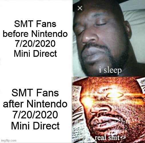 Sleeping Shaq Meme | SMT Fans before Nintendo 7/20/2020 Mini Direct; SMT Fans after Nintendo 7/20/2020 Mini Direct | image tagged in memes,sleeping shaq | made w/ Imgflip meme maker