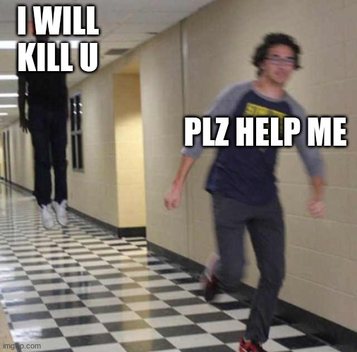 EVIL | I WILL KILL U; PLZ HELP ME | image tagged in floating boy chasing running boy | made w/ Imgflip meme maker