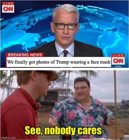 Big deal | We finally got photos of Trump wearing a face mask! See, nobody cares | image tagged in see nobody cares,cnn breaking news anderson cooper,face mask,trump | made w/ Imgflip meme maker