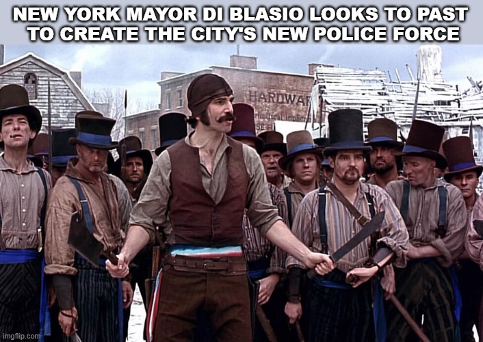 New York Mob | NEW YORK MAYOR DI BLASIO LOOKS TO PAST 
TO CREATE THE CITY'S NEW POLICE FORCE | image tagged in police,blm,cops | made w/ Imgflip meme maker