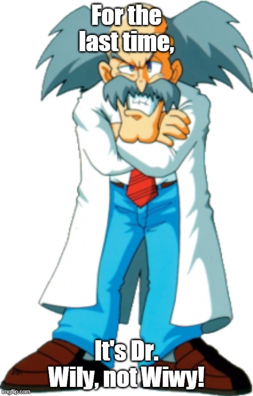 Dr. Wily | For the last time, It's Dr. Wily, not Wiwy! | image tagged in dr wiwy | made w/ Imgflip meme maker