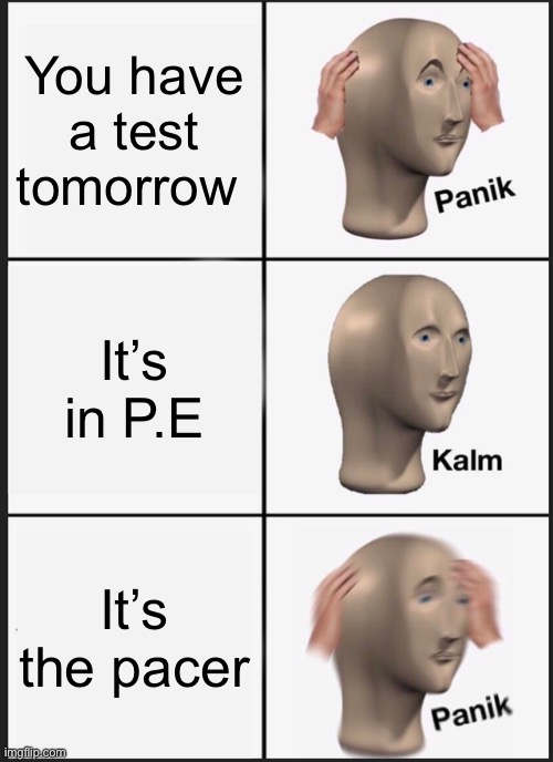 The pacer of death | You have a test tomorrow; It’s in P.E; It’s the pacer | image tagged in memes,panik kalm panik,running | made w/ Imgflip meme maker