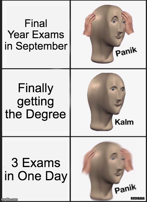 Panik Kalm Panik | Final Year Exams in September; Finally getting the Degree; 3 Exams in One Day; RUSHBABA | image tagged in memes,panik kalm panik,exams | made w/ Imgflip meme maker
