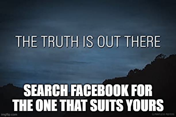 The Truth Is Out There | SEARCH FACEBOOK FOR THE ONE THAT SUITS YOURS | image tagged in truth,out there | made w/ Imgflip meme maker