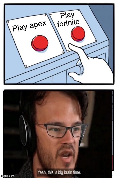 Which one would you push | Play fortnite; Play apex | image tagged in memes,two buttons,apex legends,fortnite | made w/ Imgflip meme maker